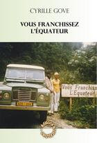Couverture du livre « Vous franchissez l'Equateur » de Gove Cyrille aux éditions Annickjubien.net