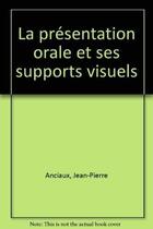 Couverture du livre « Presentation Orale Et Ses Supports Visuels » de Anciaux aux éditions Organisation