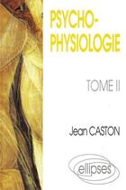 Couverture du livre « Psychophysiologie - tome 2 » de Jean Caston aux éditions Ellipses