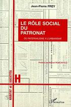 Couverture du livre « Le role social du patronat - du paternalisme a l'urbanisme » de Jean-Pierre Frey aux éditions L'harmattan