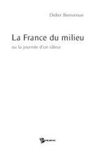 Couverture du livre « La france du milieu ou la journée d'un râleur » de Bienvenue aux éditions Publibook