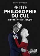 Couverture du livre « Petite philosophie du cul : liberté, vérité, volupté » de Sylvain Bosselet aux éditions Breal