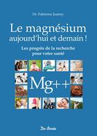 Couverture du livre « Le magnésium, aujourd'hui et demain ! les progrès de la recherche pour votre santé » de Fabienne Joanny aux éditions De Boree