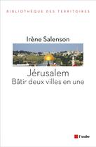 Couverture du livre « Jérusalem, bâtir deux villes en une » de Irene Salenson aux éditions Editions De L'aube