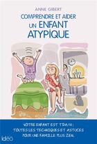 Couverture du livre « Comprendre et aider un enfant atypique » de Anne Gibert aux éditions Ideo
