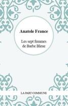 Couverture du livre « Les sept femmes de Barbe Bleue » de Anatole France aux éditions La Part Commune