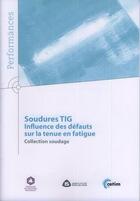 Couverture du livre « Soudures TIG ; influence des défauts sur la tenue en fatigue » de  aux éditions Cetim