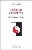 Couverture du livre « Méditer l'évidence ; le livre des deux vérités » de Claude Roudil aux éditions Accarias-originel