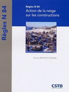 Couverture du livre « Règles N 84 ; action de la neige sur les constructions (édition 2009) » de  aux éditions Cstb