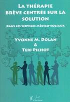 Couverture du livre « La thérapie brève centrée sur la solution dans les services médico-sociaux » de Yvonne Dolan et Teri Pichot aux éditions Satas