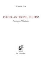 Couverture du livre « Cours, Antigone, cours! » de Casimir Prat aux éditions Taillis Pre