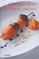 Couverture du livre « Cuisiner avec des fruits suisses » de  aux éditions Cabedita
