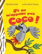 Couverture du livre « Je ne m'appelle pas coco ! » de Pierrette Dube et Lucile Danis Drouot aux éditions Bayard Canada