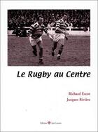 Couverture du livre « Le rugby au centre » de Jacques Rivière et Richard Escot aux éditions Jean Lacoste