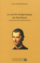 Couverture du livre « Le sourire énigmatique de Machiavel ; la rencontre avec Léonard de Vinci » de Andre-Michel Berthoux aux éditions Pourquoi Viens-tu Si Tard ?