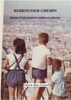 Couverture du livre « Rebrousser chemin : souvenirs d'une jeunesse tendre et cabossée » de Girard Patrick-Max aux éditions Patrick Girard