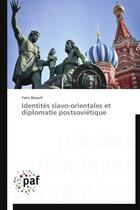 Couverture du livre « Identités slavo-orientales et diplomatie postsoviétique » de Yann Breault aux éditions Presses Academiques Francophones