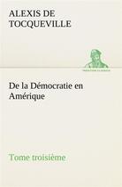 Couverture du livre « De la democratie en amerique, tome troisieme » de Tocqueville A D. aux éditions Tredition