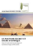 Couverture du livre « Le pouvoir secret et sacre d'afrique - une etude sociologique et geopolitique africaine » de Koumou Itouiba A R. aux éditions Muse