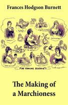 Couverture du livre « The making of a marchioness (Emily Fox-Seton, complete) » de Burnett Frances Hodgson aux éditions E-artnow