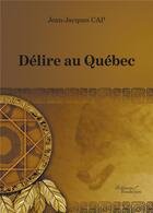 Couverture du livre « Délire au Québec » de Jean-Jacques Cap aux éditions Baudelaire