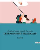 Couverture du livre « LEFÉMINISME FRANCAIS : Tome 1 » de Marie Joseph Turgeon aux éditions Culturea