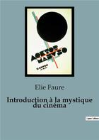 Couverture du livre « Introduction à la mystique du cinéma » de Elie Faure aux éditions Shs Editions