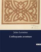 Couverture du livre « L'effrayante aventure » de Jules Lermina aux éditions Culturea