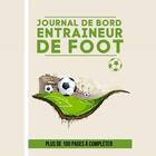 Couverture du livre « Journal de bord entraineur de foot plus de 100 pages a completer - carnet pour entraineur de footb » de  aux éditions Gravier Jonathan