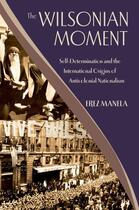 Couverture du livre « The Wilsonian Moment: Self-Determination and the International Origins » de Manela Erez aux éditions Oxford University Press Usa