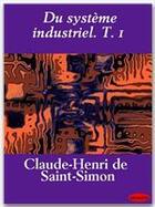 Couverture du livre « Du système industriel t.1 » de Claude-Henri De Saint-Simon aux éditions Ebookslib