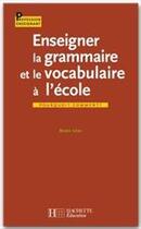 Couverture du livre « Enseigner la grammaire et le vocabulaire à l'école ; pourquoi ? comment ? » de Renee Leon aux éditions Hachette Education