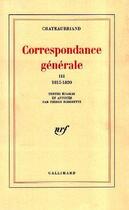 Couverture du livre « Correspondance générale Tome 3 » de François-René De Chateaubriand aux éditions Gallimard