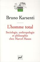 Couverture du livre « L'homme total ; sociologie, anthropologie et philosophie chez Marcel Mauss » de Bruno Karsenti aux éditions Puf