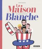 Couverture du livre « La maison blanche ; histoire illustrée des présidents des USA de George Washington à Donald Trump » de Herve Bourhis aux éditions Casterman