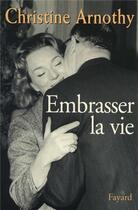 Couverture du livre « Embrasser la vie » de Christine Arnothy aux éditions Fayard