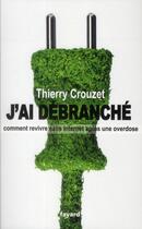 Couverture du livre « J'ai débranché » de Thierry Crouzet aux éditions Fayard