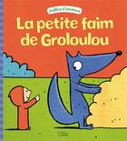 Couverture du livre « La petite faim de Groloulou » de Geraldine Collet et Sebastien Chebret aux éditions Lito