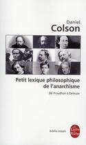 Couverture du livre « Petit Lexique philosophique de l' anarchisme- Inédit : de Proudhon à Deleuze » de Daniel Colson aux éditions Le Livre De Poche