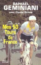 Couverture du livre « Mes Cinquante Tours De France » de Raphael Geminiani et Claude Dubois aux éditions Rocher