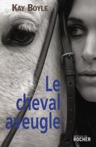 Couverture du livre « Le cheval aveugle » de Kay Boyle aux éditions Rocher