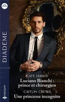 Couverture du livre « Luciano Bianchi : prince et chirurgien ; Une princesse incognito » de Kate Hardy et Caitlin Crews aux éditions Harlequin