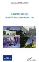 Couverture du livre « Chemins croisés ; de Sétif à Sétif en passant par Lyon » de Sakina Gamaz Hachemi aux éditions L'harmattan