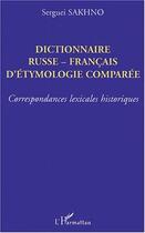 Couverture du livre « Dictionnaire russe-francais d'ethymologie comparee - correspondances lexicales historiques » de Serguei Sakhno aux éditions Editions L'harmattan