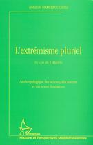 Couverture du livre « L'EXTRÉMISME PLURIEL : Le cas de l'Algérie. Anthropologie des acteurs, des auteurs et des textes fondateurs » de Abdallah Makrerougrass aux éditions Editions L'harmattan