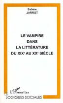 Couverture du livre « Le vampire dans la littérature du XIX au XX siècle » de Sabine Jarrot aux éditions Editions L'harmattan