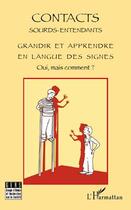 Couverture du livre « Grandir et apprendre en langue des signes ; oui, mais comment » de Contacts Sourds-Entendants aux éditions Editions L'harmattan