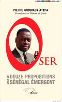 Couverture du livre « Oser douze propositions pour un Sénégal émergent » de Pierre Goudiaby Atepa aux éditions Editions L'harmattan