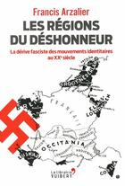 Couverture du livre « Les régions du déshonneur ; la dérive fasciste des mouvements autonomistes au XXe siècle » de Francis Arzalier aux éditions Vuibert