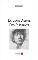 Couverture du livre « La lente agonie des puissants » de Anthrokleis aux éditions Editions Du Net